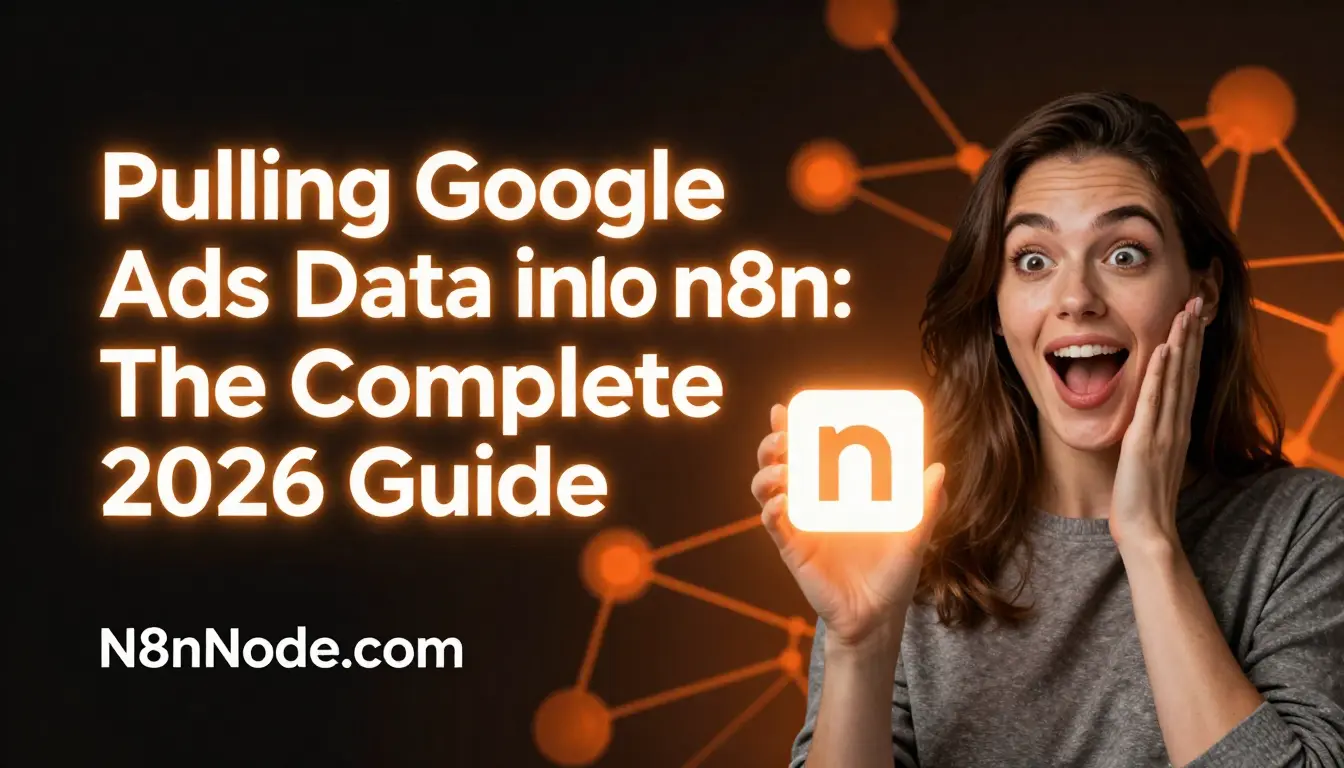 Pulling Google Ads Data into n8n: The Complete 2026 Guide